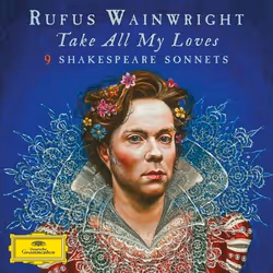 Deutsche Grammophon Rufus Wainwright, Take All My Loves, 9 Shakespeare Sonnets, Classic, Siân Phillips, 22/04/2016