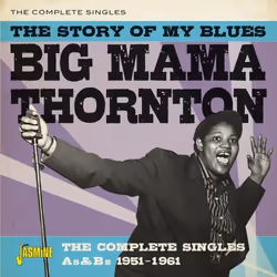 Jasmine Records Big Mama THORNTON - The Story of my Blues - The Complete Singles As & Bs 1951-1961, CD, Big Mama Thornton, Ph ...