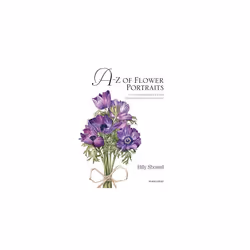 AZ of Flower Portraits An illustrated guide to painting 40 beautiful flowers in watercolour
