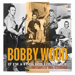 Cherry Red Records Bobby Wood: If I’m A Fool For Loving You: The Complete 1960’s Recordings, 2CD CD Country