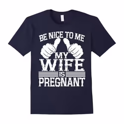 Be Nice to Me My Wife is Pregnant Shirts for Dad-Father's Day - XXXL