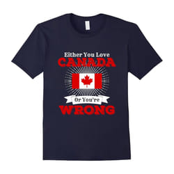 Either You Love Canada Or You're Wrong Country Pride Shirt-Father's Day - XXXL
