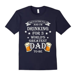 Men's I'm drinking for 3 World's Greatest Dad to-be tshirt Gift Tee for Father's Day Dad T-Shirt-Father's Day - XL