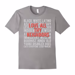 Anti Racism End Racism : Love all thy Neighbors T-Shirt-Father's Day - L
