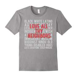 Anti Racism End Racism : Love all thy Neighbors T-Shirt-Father's Day - L