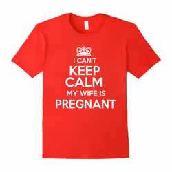 I Can't Keep Calm My Wife Is Pregnant Dad To Be Gift T-Shirt-Father's Day - M