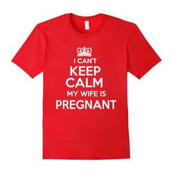 I Can't Keep Calm My Wife Is Pregnant Dad To Be Gift T-Shirt-Father's Day - M