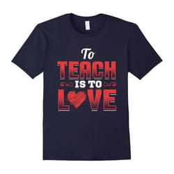 Teacher Shirt Valentines Day To Teach Is To Love School-Father's Day - M