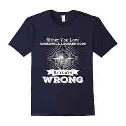 Either You Love Catahoula Leopard Dogs Or You're Wrong Shirt-Father's Day - S