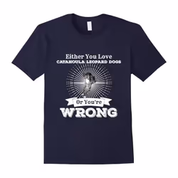 Either You Love Catahoula Leopard Dogs Or You're Wrong Shirt-Father's Day - L
