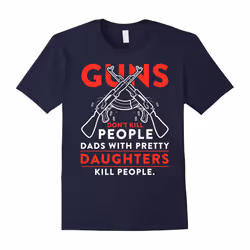 Guns don't kill people DAD with their pretty daughters-Father's Day - S