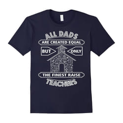 Mens All Dads Are Created Equal But Only The Finest Raise Teacher-Father's Day - XXXL