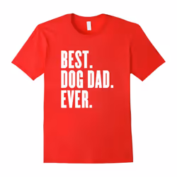 Funny Best Dog Dad Ever T-Shirt â Best Dog Dad Ever Shirt-Father's Day - XL
