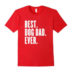 Funny Best Dog Dad Ever T-Shirt â Best Dog Dad Ever Shirt-Father's Day - XL