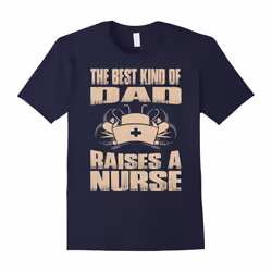 The Best Kind Of Dad Raises A Nurse. Nursing School Shirts-Father's Day - XL