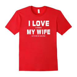 I Love It When My Wife Let's Me Go Golfing Shirt-Father's Day - M