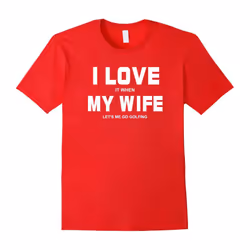 I Love It When My Wife Let's Me Go Golfing Shirt-Father's Day - L