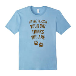 Be the Person Your Cat Thinks You Are Shirt, Pet Lover Gift-Father's Day - XXXL