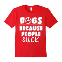 Dogs Because People Suck T-Shirt Funny Dogs Lovers Tee-Father's Day - XL
