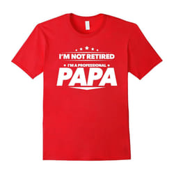 Men's I'm Not Retired, I'm a Professional Papa T Shirt â Gift Tee-Father's Day - XXL