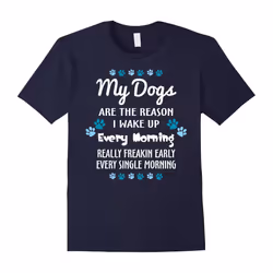 My Dogs Are The Reason I Wake Up Every Morning Lover T-shirt-Father's Day - XXL
