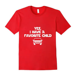 Yes I Have a Favorite Child- Car Lover- Gifts for Dad Shirt-Father's Day - XL