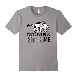 You've Got To Be Kitten Me Funny Pun Cat Lover Pet T-Shirt-Father's Day - XL