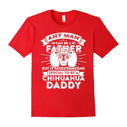 Any Man Can Be Father Special Become Chihuahua Dad t-shirt-Father's Day - XXXL