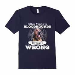 Either You Love Bloodhounds Or You're Wrong Hound Dog Shirt-Father's Day - XXL