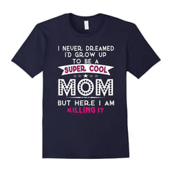 Super Cool MOM is Killing It T shirt â Christmas Gifts For M-Father's Day - XXXL