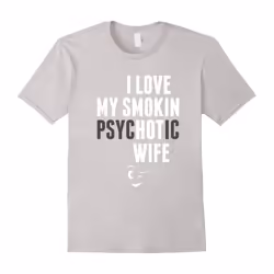 I Love My Psychotic Wife T-Shirt-Father's Day - M