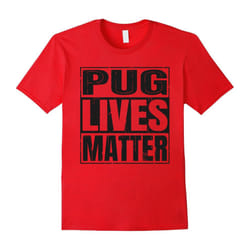 Pug Lives Matter â Funny Dog Lover Gift T-Shirt-Father's Day - S
