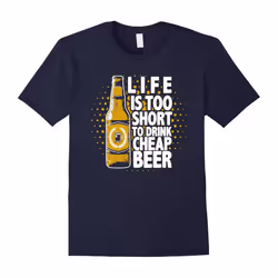 Life is Too Short to Drink Cheap Beer â Beer Lovers T-Shirt-Father's Day - XL