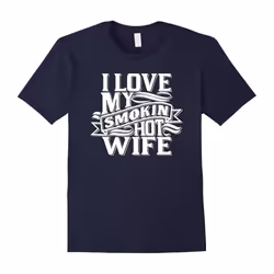 I Love My Smokin Hot Wife T-Shirt-Father's Day - XXXL
