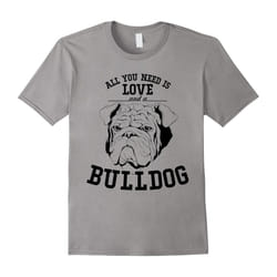 All You Need Is Love & Bulldog Dog Shirt. Dogs Lovers Gifts-Father's Day - S