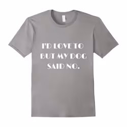 Dog T-Shirt / I'd Love To But My Dog Said No T-Shirt-Father's Day - L