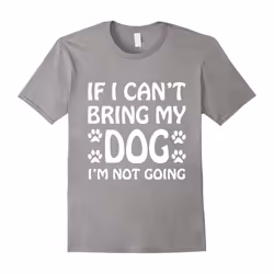 If I Can't Bring My Dog I'm Not Going T Shirt Dogs Lover-Father's Day - L