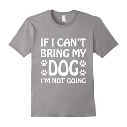 If I Can't Bring My Dog I'm Not Going T Shirt Dogs Lover-Father's Day - L