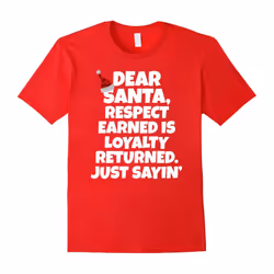 Dear Santa, Respect Earned Is Loyalty Returned. Just Sayin'-Father's Day - M