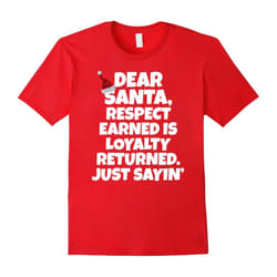 Dear Santa, Respect Earned Is Loyalty Returned. Just Sayin'-Father's Day - M