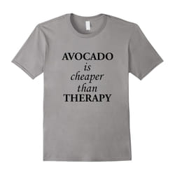 Funny Therapy Lover Quotes Gift, Avocado Is Cheaper T-Shirt-Father's Day - S