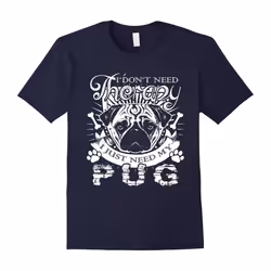 I Don't Therapy I Just Need My Pug Funny Dog Lover T-Shirt-Father's Day - XXL
