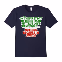 My True Love Gave To Me .. Nothing Im Single â Funny Xmas-Father's Day - M