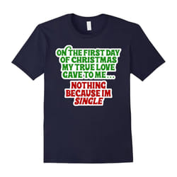 My True Love Gave To Me .. Nothing Im Single â Funny Xmas-Father's Day - L