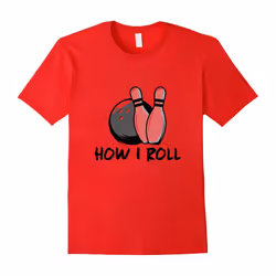 How I Roll â Funny Bowling T-Shirt â Bowl Lover Gift Shirt-Father's Day - XL