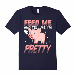 Feed Me Tell Me Im Pretty funny I Love Pigs Shirt Pig Mama-Father's Day - XXL