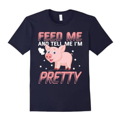 Feed Me Tell Me Im Pretty funny I Love Pigs Shirt Pig Mama-Father's Day - XXL