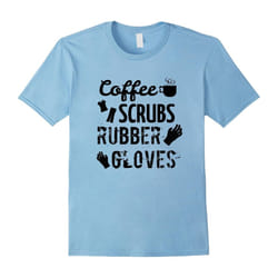 Funny Nursing Shirts Coffee, Scrubs, Rubber Gloves Nurse Tee-Father's Day - L