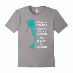 Always Be a Mermaid T-Shirt by Cute Mermaid Tees and Gifts-Father's Day - XXXL