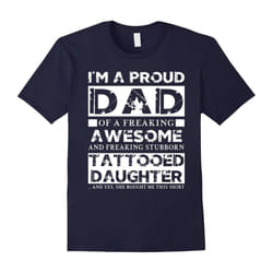 Men's I'm A Proud Dad Of A Freaking Awesome Tattooed Daughter tee shirt Proud Dad T-Shirt-Father's Day - XXXL